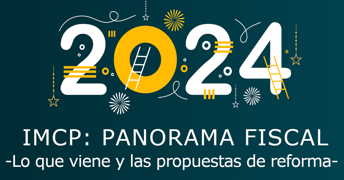 IMCP Panorama Fiscal 2024. Lo que viene y las propuestas de reforma