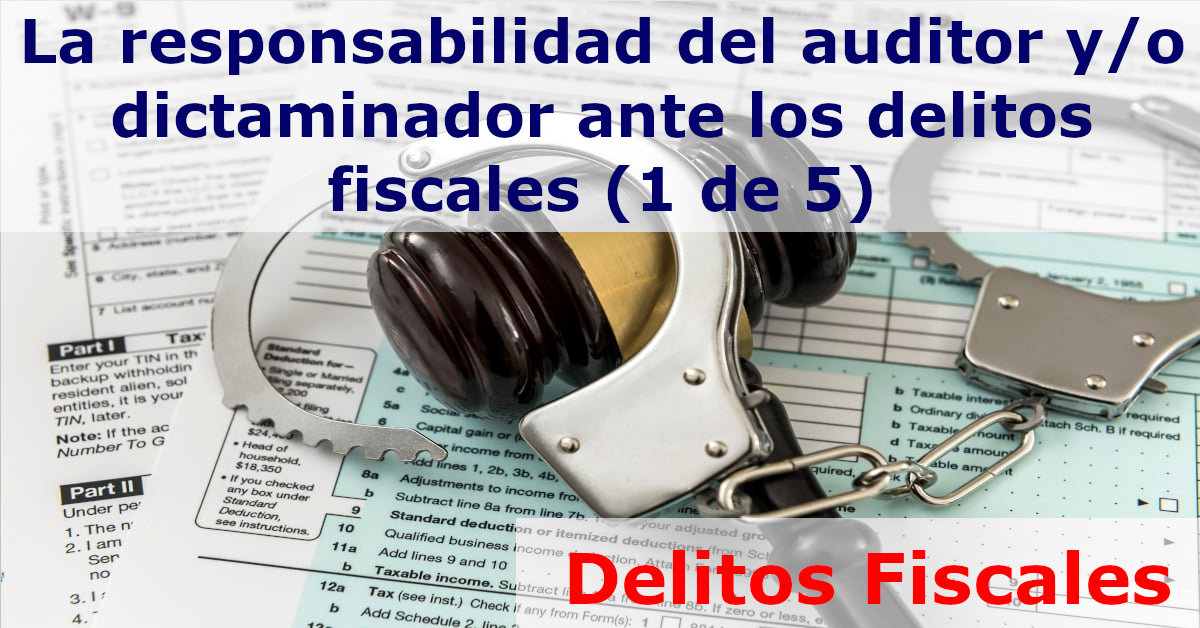 DELITOS FISCALES. La Responsabilidad Del Auditor Y/o Dictaminador ...