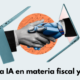 El uso de la IA en materia fiscal y contable