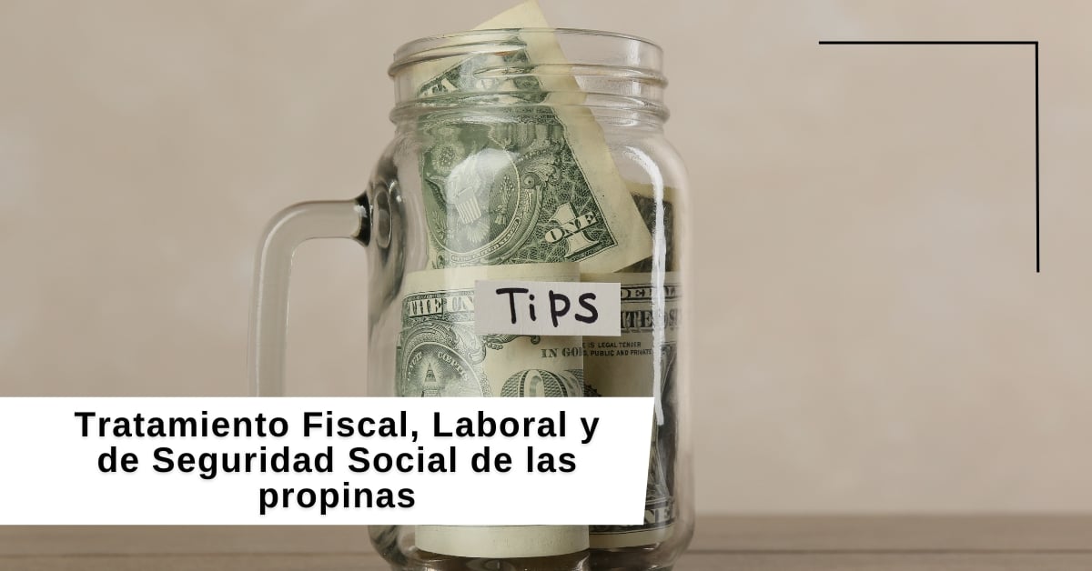 Tratamiento fiscal, laboral y de seguridad social de las propinas: cómo registrarlas y declararlas correctamente