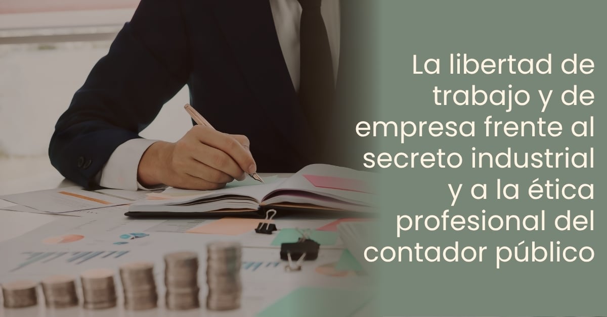 Libertad de trabajo y empresa vs. secreto industrial y ética del contador público