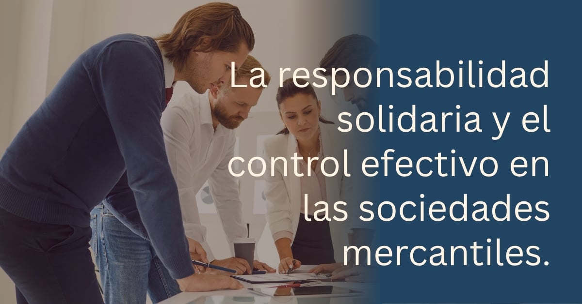 Responsabilidad solidaria y control efectivo: la tendencia de perforar el velo corporativo en sociedades mercantiles